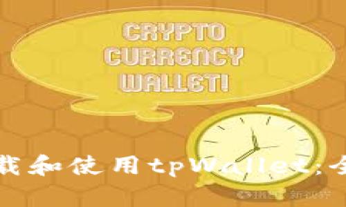 如何下载和使用tpWallet：全面指南