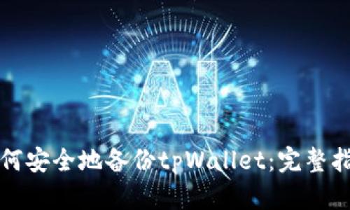 如何安全地备份tpWallet：完整指南
