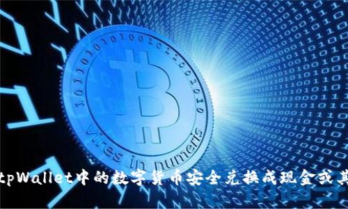 如何将tpWallet中的数字货币安全兑换成现金或其他币种