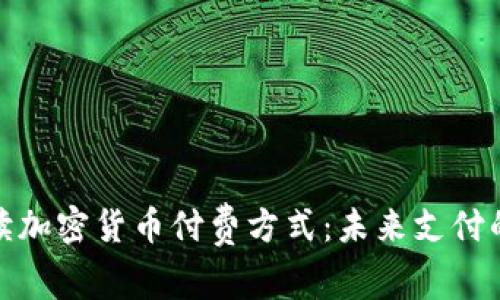 全面解读加密货币付费方式：未来支付的新趋势