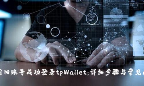 如何使用旧账号成功登录tpWallet：详细步骤与常见问题解答