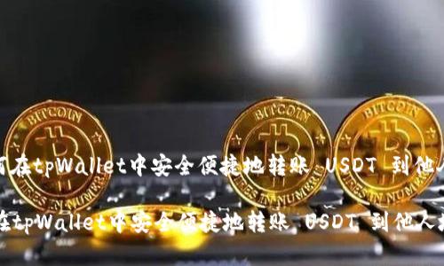 : 如何在tpWallet中安全便捷地转账 USDT 到他人地址

如何在tpWallet中安全便捷地转账 USDT 到他人地址
