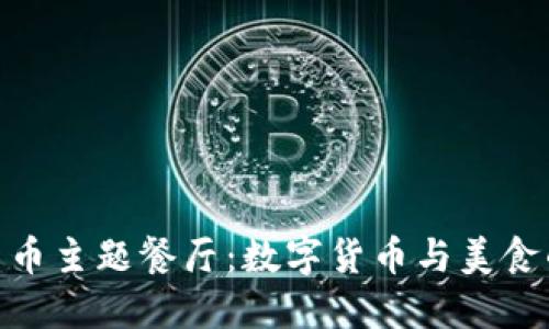 探索加密货币主题餐厅：数字货币与美食的完美结合