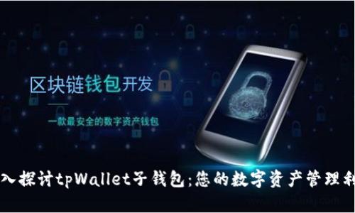 深入探讨tpWallet子钱包：您的数字资产管理利器