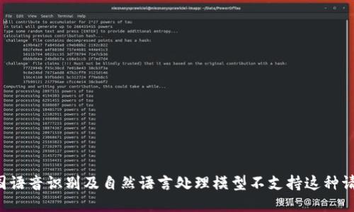 全国语音识别及自然语言处理模型不支持这种请求。
