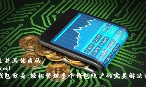 贴近并且优质的
```xml
TP钱包分身：轻松管理多个钱包账户的完美解决方案