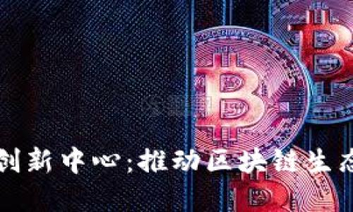 横琴加密货币创新中心：推动区块链生态发展的新引擎