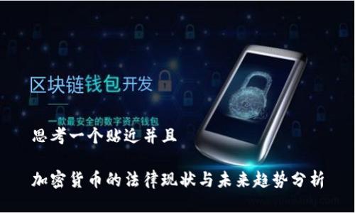 思考一个贴近并且
加密货币的法律现状与未来趋势分析