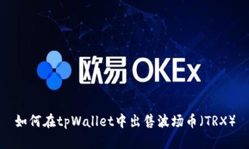 如何在tpWallet中出售波场币（TRX）