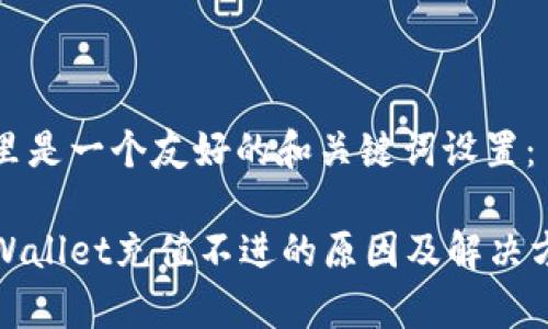 这里是一个友好的和关键词设置：

tpWallet充值不进的原因及解决方法