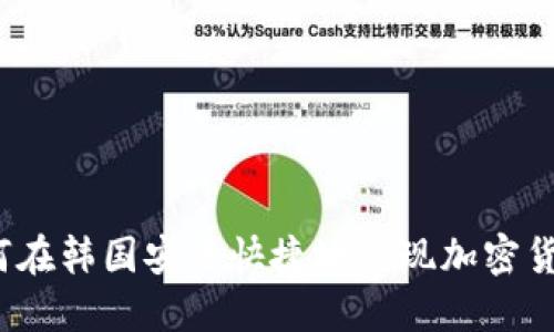 如何在韩国安全快捷地兑现加密货币？