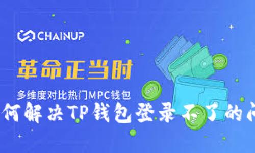 : 如何解决TP钱包登录不了的问题？